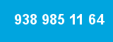 938 985 11 64